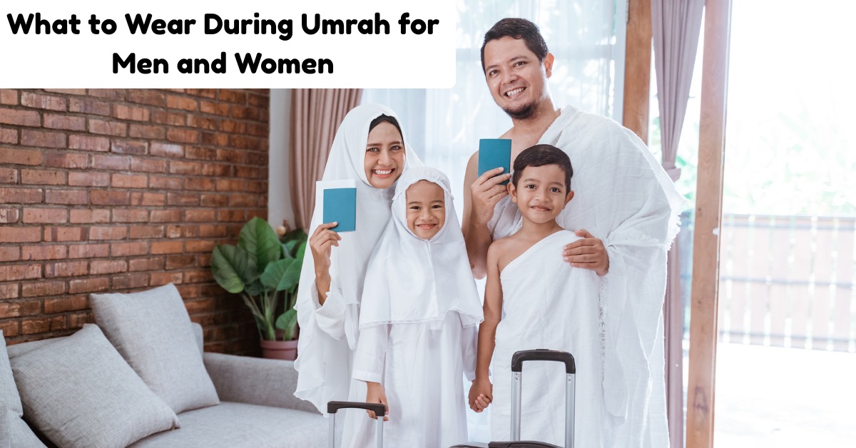 What to Wear During Umrah for Men and Women