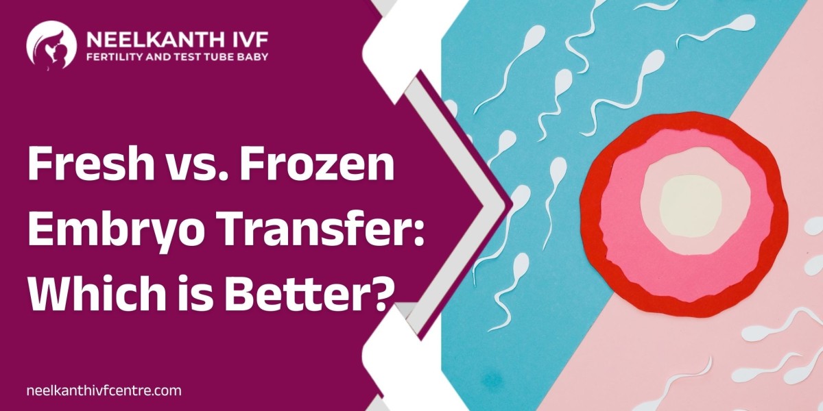 Fresh vs. Frozen Embryo Transfer: Which is Better?